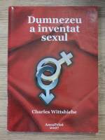 Charles Wittshiebe - Dumnezeu a inventat sexul