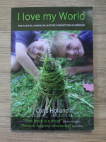 Chris Holland - I love my world. The playful, hands-on, nature connection guidebook