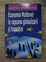 Dumitru Moldovanu - Economia Moldovei in capcana globalizarii si tranzitiei