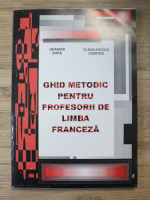 Geanina Ipate, Elena Nicolae Ciortea - Ghid metodic pentru profesorii de limba franceza