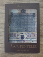 Gheorghe Rusen - Basca-Penteleu. Asa cum a fost