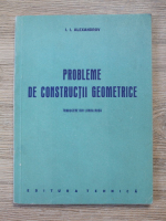I. I. Alexandrov - Probleme de constructii geometrice