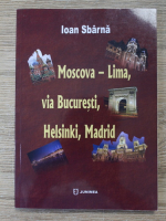 Ioan Sbarna - Moscova-Lima, via Bucuresti, Helsinki, Madrid