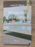 Irvin D. Yalom - Efemeride si alte povesti de psihoterapie