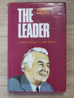 James Walter - The Leader. A political biography of Gongh Whitlam