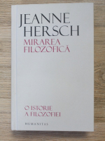 Jeanne Hersch - Mirarea filozofica. O istorie a filozofiei