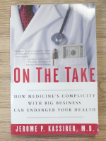 Jerome P. Kassirer - On the take. How medicine's complicity with big business can endanger your health