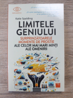 Katie Spalding - Limitele geniului. Surprinzatoarele momente de prostie ale celor mai mari minti ale omenirii