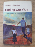 Margaret J. Wheatley - Finding our way. Leadership for an uncertain time