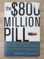 Merrill Goozner - The 800 million pill. The truth behind the cost of new drugs