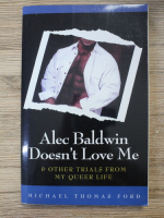 Anticariat: Michael Thomas Ford - Alec Baldwin doesn't love me and other trials from my queer life