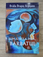 Ovidiu Dragos Argesanu - Jumatatea mea, barbatul