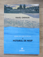 Pavel Chihaia - Scrieri din tara si din exil, volumul 1. Hotarul de nisip