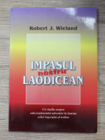 Robert J. Wieland - Impasul nostru laodicean. Un studiu asupra subconstientului adventist in lumina soliei ingerului al treilea
