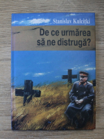 Stanislav Kulcitki - De ce urmarea sa ne distruga?