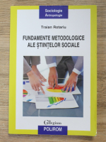 Traian Rotariu - Fundamente metodolgice ale stiintelor sociale