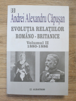 Anticariat: Andrei Alexandru Capusan - Evolutia relatiilor romano-britanice (volumul 2, 1880-1886)