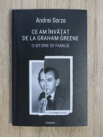 Anticariat: Andrei Gorzo - Ce am invatat de la Graham Greene. O istorie de familie