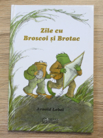 Arnold Lobel - Zile cu Broscoi si Brotac