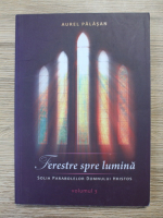 Aurel Palasan - Ferestre spre lumina. Solia parabolelor Domnului Hristos (volumul 3)