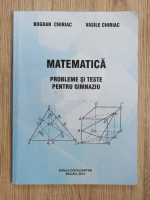 Bogdan Chiriac - Matematica. Probleme si teste pentru gimnaziu