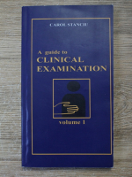 Carol Stanciu - A guide to clinical examination (volumul 1)