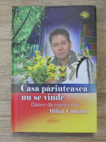 Casa parinteasca nu se vinde. Cantece din repertoriul lui Mihai Ciobanu