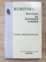 Daniel Cristea Enache - Bucuresti Far West. Secvente de literatura romana