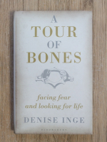 Anticariat: Denise Inge - A tour of bones facing fear and looking fot life