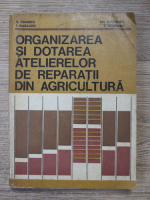Dumitru Tomescu - Organizarea si dotarea atelierelor de reparatii din agricultura