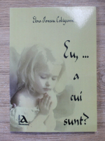 Elena Ionescu Colcigeanni - Eu,... a cui sunt?
