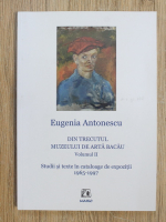 Eugenia Antonescu - Din trecutul Muzeului de Arta Bacau, volumul 2. Studii si texte in cataloage de expozitie, 1965-1997