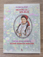 Anticariat: Florica Pop - Destin cu apluze. Flori de cantec romanesc. Ileana Domuta Mastan