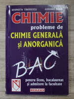 Georgeta Tanasescu - Chimie. Probleme chimie generala si anorganica pentru liceu, bacalaureat si admitere la facultate