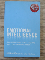 Anticariat: Gill Hasson - Emotional intelligence. Managing emotions to make a positive impact on your life and career