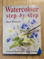 Anticariat: Hazel Harrison - Watercolour step by step. A practical guide to watercolour technique
