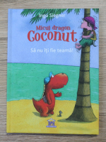 Ingo Siegner - Micul dragon Coconut. Sa nu iti fie teama! 