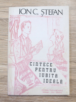 Anticariat: Ion C. Stefan - Cintece pentru iubita ideala