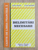 Anticariat: Laura Anghel, Elena Murariu - Caiete de limba franceza, volumul 1. Delimitari necesare