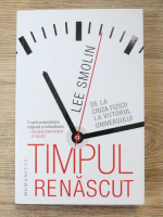Lee Smolin - Timpul renascut. De la criza fizicii la viitorul universului