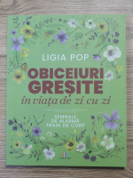 Ligia Pop - Obiceiuri gresite in viata de zi cu zi. Semnale de alarma trase de corp