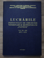 Lucrarile Institutului de Cercetari Veterinare si Biopreparate Pasteur (vol. XI-XII, 1973-1974)