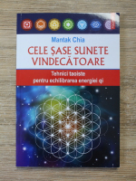 Mantak Chia - Cele sase sunete vindecatoare. Tehnici taoiste pentru echilibrarea energiei qi
