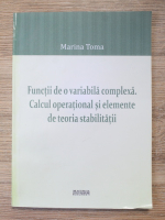 Mariana Toma - Functii de o variabila complexa. Calcul operational si elemente de teoria stabilitatii