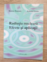 Marius Stamate, Gabriel Lazar - Radiatia nucleara. Efecte si aplicatii