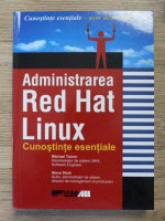 Michael R. Turner, Steve Shah - Administrarea Red Hat Linux. Cunostinte esentiale