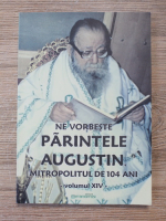 Anticariat: Ne vorbeste Parintele Augustin, mitropolitul de 104 ani (volumul 14)