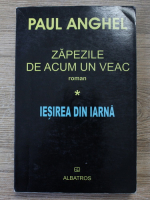 Anticariat: Paul Anghel - Zapezile de acum un veac, volumul 1. Iesirea din iarna