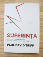 Anticariat: Paul David Tripp - Suferinta. Speranta Evangheliei atunci cand viata nu are sens