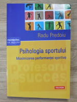 Radu Predoiu - Psihologia sportului. Maximizarea performantei sportive